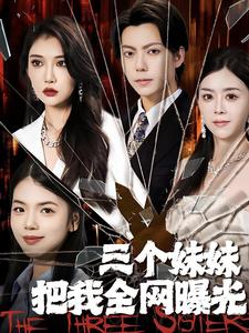 三个妹妹把我全网曝光 全集(大结局)